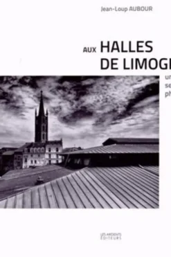 Aux Halles de Limoges. Une sensibilité photographique, Jean-Loup Aubour