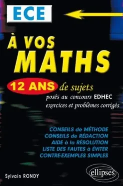 A vos maths. ECE, 12 ans de sujets corrigés posés au concours EDHEC de 2002 à 2013, Sylvain Rondy
