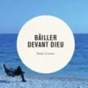 Bailler devant Dieu. Journal, 1999-2010, Inaki Uriarte