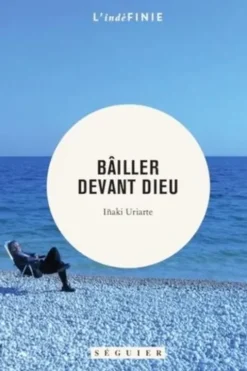 Bailler devant Dieu. Journal, 1999-2010, Inaki Uriarte