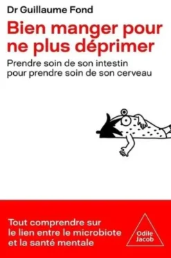 Bien manger pour ne plus déprimer. Prendre soin de son intestin pour prendre soin de son cerveau, Guillaume Fond