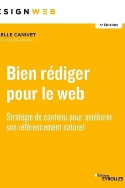 Bien rédiger pour le web. Stratégie de contenu pour ameliorer son référencement, 5e édition, Isabelle Canivet