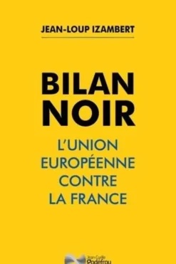 Bilan noir. L'Union européenne contre la France, Jean-Loup Izambert
