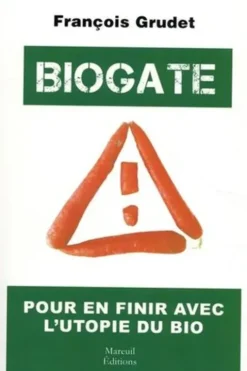 Biogate. Pour en finir avec l'utopie du bio, François Grudet