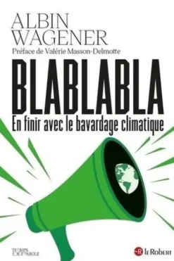 Blablabla. En finir avec le bavardage climatique, Albin Wagener