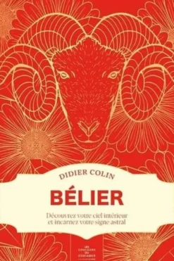 Bélier. Découvrez votre ciel intérieur et incarnez votre signe astral, Didier Colin
