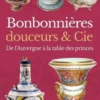 Bonbonnières, douceurs & Cie. De l'Auvergne à la table des princes, Hélène Martin-Mayeux