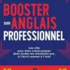 Booster son anglais professionnel. Accueillir, pitcher, présenter, animer, négocier, piloter... Les clés pour bien communiquer dans toutes les situations pro, à l'écrit comme à l'oral, Elvis Buckwalter