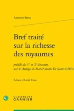 Bref traité sur la richesse des royaumes. Précédé des 1er et 2e discours sur le change de Marc'Antonio De Santis (1605), Antonio Serra