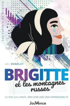 Brigitte et les montagnes russes. Du rire aux larmes : bien vivre avec son hypersensibilité, Lali Dugelay