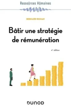 Bâtir une stratégie de rémunération. 4e édition, Bernard Roman