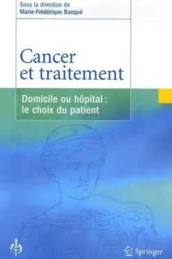 Cancer et traitement. Domicile ou hôpital : le choix du patient, Marie-Frédérique Bacqué