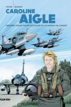 Caroline Aigle. Première femme pilote de chasse en escadron de combat, Jean-François Vivier