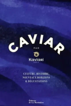 Caviar par Kaviari. Culture, histoire, nouveaux horizons & dégustation, Bénédicte Bortoli