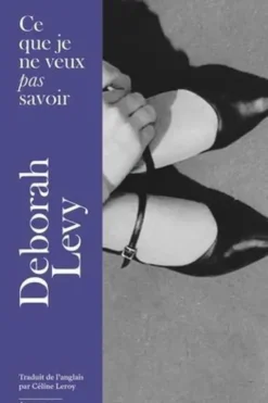Ce que je ne veux pas savoir. Une réponse au "Pourquoi j'écris" de George Orwell (1946), Deborah Levy