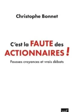 C'est la faute des actionnaires ! Fausses croyances et vrais débats, Christophe Bonnet