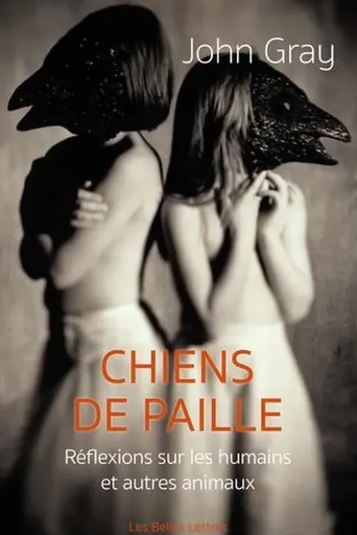 Chiens de paille. Réflexions sur les humains et autres animaux, John Gray
