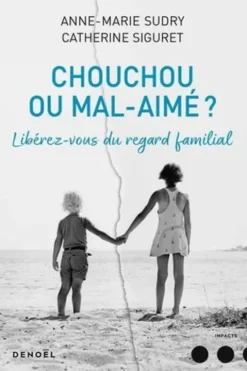 Chouchou ou mal aimé ? Libérez-vous du regard familial, Anne-Marie Sudry
