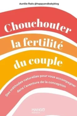 Chouchouter la fertilité du couple. Des méthodes naturelles pour vous accompagner dans l'aventure de la conception, Aurélie Raës