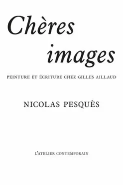 Chères images. Peinture et écriture chez Gilles Aillaud, Nicolas Pesquès
