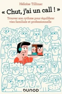 "Chut, j'ai un call !". Trouver son rythme pour équilibrer vies familiale et professionnelle, Héloïse Tillinac