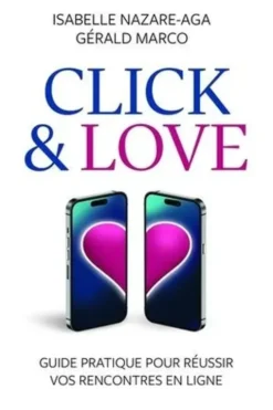 Click & Love. Guide pratique pour réussir vos rencontres en ligne, Isabelle Nazare-Aga