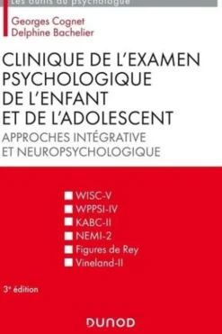Clinique de l'examen psychologique de l'enfant et de l'adolescent. Approches intégrative et neuropsychologique, 3e édition, Georges Cognet