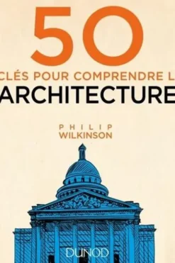 50 clés pour comprendre l'architecture, Philip Wilkinson