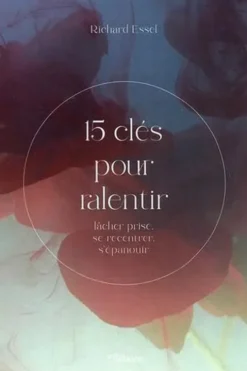 15 clés pour ralentir. Lâcher prise, se recentrer, s'épanouir, Richard Essel