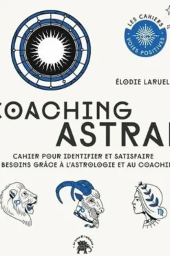 Coaching Astral. Cahier pour identifier et satisfaire ses besoins grâce à l'astrologie et au coaching, Elodie Laruelle