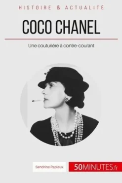 Coco Chanel, une couturière à contre-courant. "Je ne fais pas la mode, je suis la mode", Sandrine Papleux