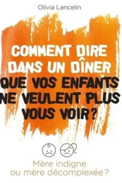 Comment dire dans un dîner que vos enfants ne veulent plus vous voir ? Mère indigne ou mère décomplexée ?, Olivia Lancelin