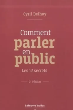 Comment parler en public. Les 12 secrets, 2e édition, Cyril Delhay