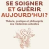 Comment se soigner et guérir aujourd'hui ? Théorie, pratique et philosophie des médecines actuelles, Isaure Lamoureux