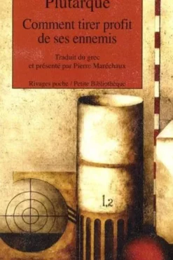 Comment tirer profit de ses ennemis. Suivi de Sur la manière de distinguer le flatteur d'avec l'ami, Plutarque