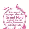 Comment voyager dans le Grand Nord quand on est petite, blonde et aventureuse, Katia Astafieff