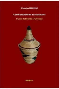 Communautarisme et autochtonie. Du cas du Rwanda à l'universel, Déogratias Sebunuma