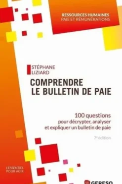 Comprendre le bulletin de paie. 100 questions pour décrypter, analyser et expliquer un bulletin de paie, 7e édition, Stéphane Liziard
