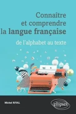 Connaître et comprendre la langue française. De l'alphabet au texte, Michel Rival