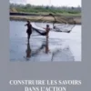 Construire les savoirs dans l'action. Apprentissages et enjeux sociaux en Asie du Sud, Marie-Claude Mahias