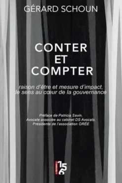 Conter et compter. Raison d'être et mesure d'impact, le sens au coeur de la gouvernance, Gérard Schoun
