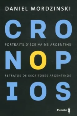 Cronopios. Portraits d'écrivains argentins, Edition bilingue français-espagnol, Daniel Mordzinski