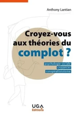 Croyez-vous aux théories du complot ? Psychologie sociale, croyances, conspirationnisme, Anthony Lantian