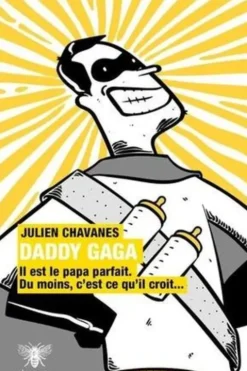 Daddy Gaga. Pour bien éduquer son rejeton, il existe d'excellentes méthodes. Sinon il y a Daddy Gaga, Julien Chavanes