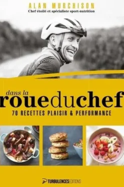 Dans la roue du chef. 70 recettes plaisir et performance, Alan Murchison