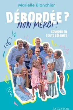 Débordée ? Non merci ! . Eduquer en toute sérénité, Marielle Blanchier