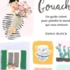Débuter à la gouache. Un guide coloré pour peindre le monde qui vous entoure, Emma Block
