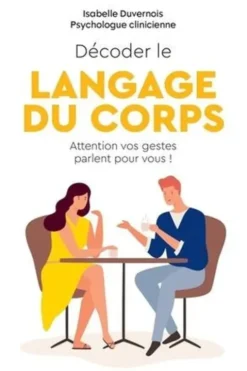 Décoder le langage du corps. Attention vos gestes parlent pour vous !, Isabelle Duvernois