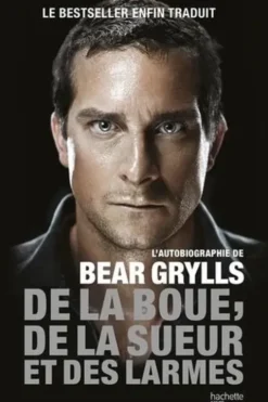 De la boue, de la sueur et des larmes. L'autobiographie de Bear Grylls