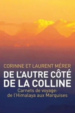 De l'autre côté de la colline. Carnets de voyage : de l'Himalaya aux Marquises, Laurent Mérer